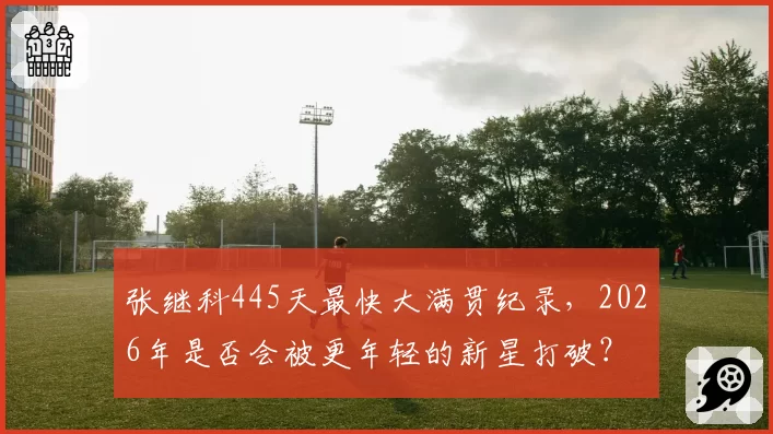 张继科445天最快大满贯纪录，2026年是否会被更年轻的新星打破？