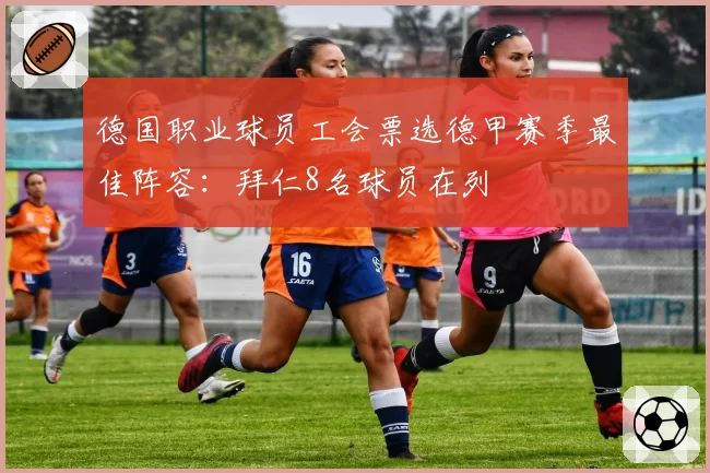 德国职业球员工会票选德甲赛季最佳阵容：拜仁8名球员在列