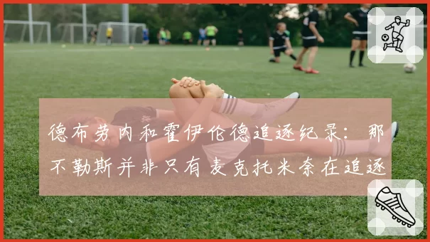 德布劳内和霍伊伦德追逐纪录：那不勒斯并非只有麦克托米奈在追逐欧洲顶级赛事