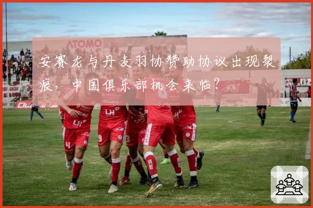 安赛龙与丹麦羽协赞助协议出现裂痕，中国俱乐部机会来临？