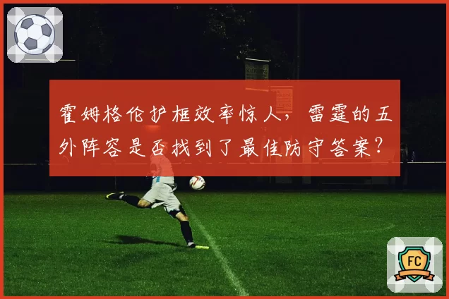 霍姆格伦护框效率惊人,雷霆的五外阵容是否找到了最佳防守答案?