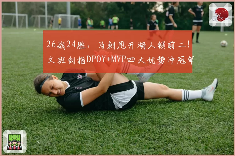 26战24胜，马刺甩开湖人锁前二！文班剑指DPOY+MVP四大优势冲冠军