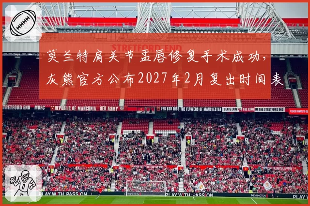 莫兰特肩关节盂唇修复手术成功，灰熊官方公布2027年2月复出时间表